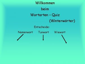 Willkommen beim Wortarten Quiz Winterwrter Entscheide Namenwort Tunwort