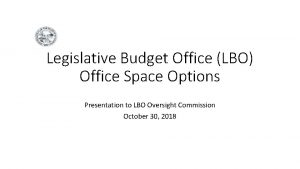 Legislative Budget Office LBO Office Space Options Presentation