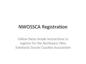 NWOSSCA Registration Follow these simple instructions to register