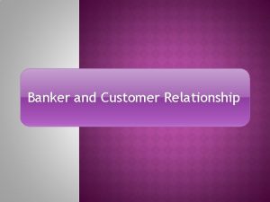 Banker and Customer Relationship What is Banker Various