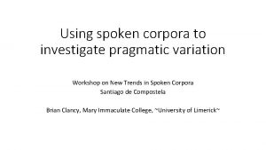 Using spoken corpora to investigate pragmatic variation Workshop