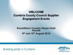 WELCOME Cumbria County Council Supplier Engagement Events Roundthorn