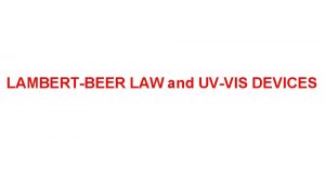LAMBERTBEER LAW and UVVIS DEVICES LambertBeer Law According