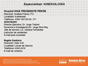 Especialidad KINESIOLOGA Hospital HIGA PRESIDENTE PERN Direccin Anatole