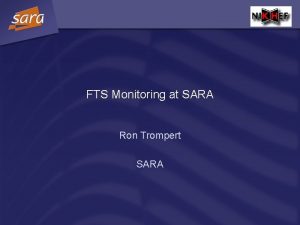 FTS Monitoring at SARA Ron Trompert SARA FTS