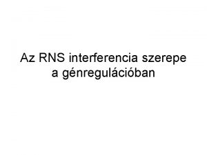 Az RNS interferencia szerepe a gnregulciban 1 Az