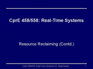 Cpr E 458558 RealTime Systems Resource Reclaiming Contd