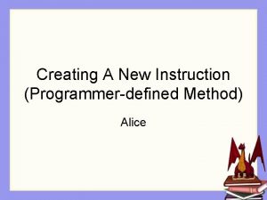 Creating A New Instruction Programmerdefined Method Alice Overview