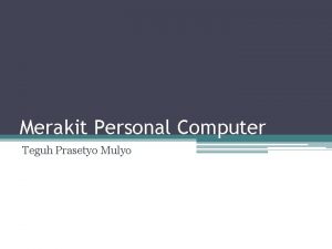 Merakit Personal Computer Teguh Prasetyo Mulyo Prinsip Dasar