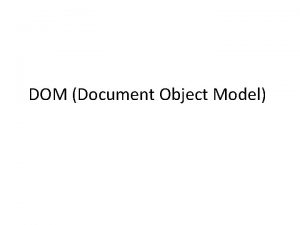 DOM Document Object Model 2 DOM DHTML Dynamic