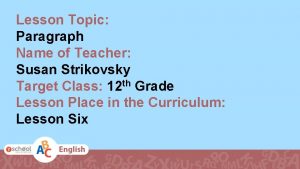 Lesson Topic Paragraph Name of Teacher Susan Strikovsky