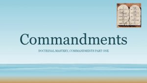 Commandments DOCTRINAL MASTERY COMMANDMENTS PART ONE Small Group