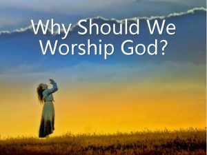 Why Should We Worship God God Is Worthy