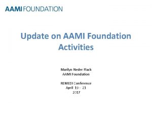 Update on AAMI Foundation Activities Marilyn Neder Flack