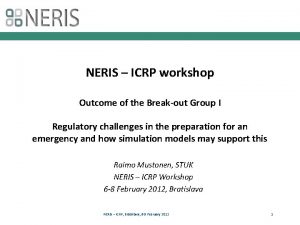 NERIS ICRP workshop Outcome of the Breakout Group