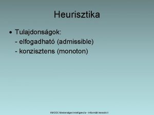 Heurisztika Tulajdonsgok elfogadhat admissible konzisztens monoton KMOOC Mestersges