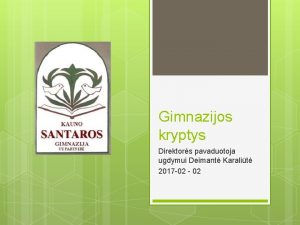 Gimnazijos kryptys Direktors pavaduotoja ugdymui Deimant Karalit 2017