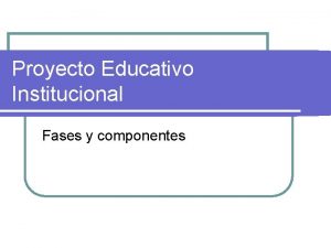 Proyecto Educativo Institucional Fases y componentes Orientaciones generales