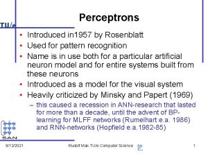 Perceptrons Introduced in 1957 by Rosenblatt Used for