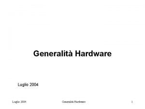 Generalit Hardware Luglio 2004 Generalit Hardware 1 MACCHINA