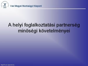Vas Megyei Munkagyi Kzpont A helyi foglalkoztatsi partnersg