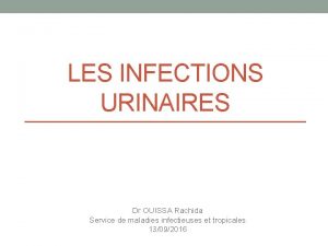 LES INFECTIONS URINAIRES Dr OUISSA Rachida Service de