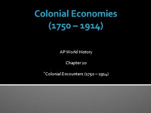 Colonial Economies 1750 1914 AP World History Chapter