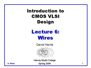 Introduction to CMOS VLSI Design Lecture 6 Wires