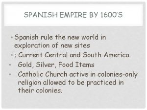 SPANISH EMPIRE BY 1600S Spanish rule the new