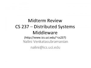 Midterm Review CS 237 Distributed Systems Middleware http