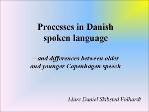 Processes in Danish spoken language and differences between