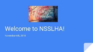 Welcome to NSSLHA November 6 th 2018 Executive