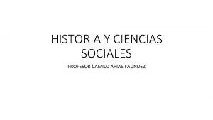 HISTORIA Y CIENCIAS SOCIALES PROFESOR CAMILO ARIAS FAUNDEZ