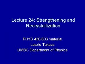 Lecture 24 Strengthening and Recrystallization PHYS 430603 material