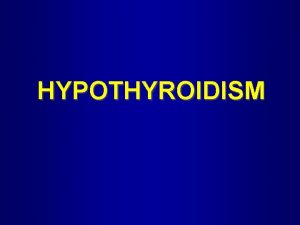 HYPOTHYROIDISM HYPOTHYROIDISM Etiology Primary Hashimoto thyroiditis radio active