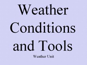 Weather Conditions and Tools Weather Unit Weather changes