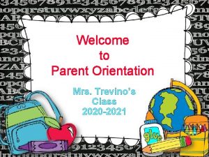 Welcome to Parent Orientation Mrs Trevinos Class 2020