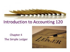 Introduction to Accounting 120 Chapter 4 The Simple