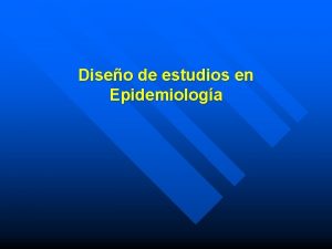 Diseo de estudios en Epidemiologa Encabezados Investigacin epidemiolgica