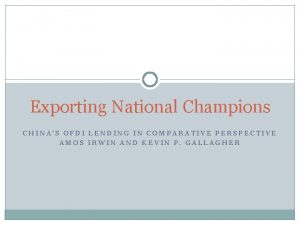 Exporting National Champions CHINAS OFDI LENDING IN COMPARATIVE