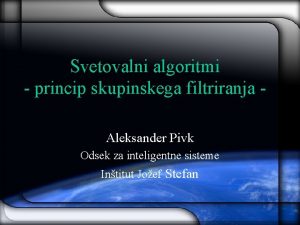 Svetovalni algoritmi princip skupinskega filtriranja Aleksander Pivk Odsek