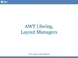 AWT i Swing Layout Managers AWT i Swing
