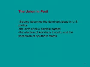 The Union in Peril Slavery becomes the dominant