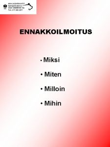 ENNAKKOILMOITUS Miksi Miten Milloin Mihin MiksiMilloin ennakkoilmoitus Paljon