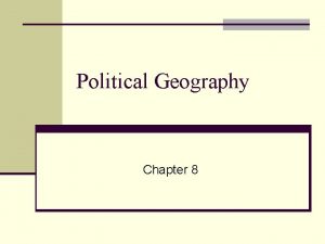 Political Geography Chapter 8 Introduction n Political geography