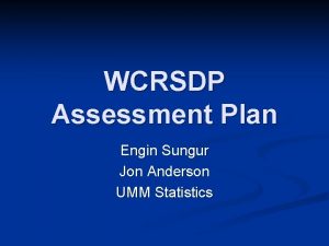 WCRSDP Assessment Plan Engin Sungur Jon Anderson UMM