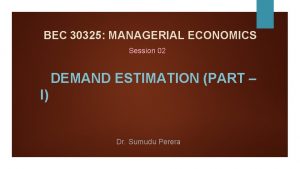 BEC 30325 MANAGERIAL ECONOMICS Session 02 DEMAND ESTIMATION