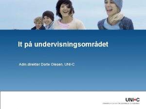 It p undervisningsomrdet Adm direktr Dorte Olesen UNI