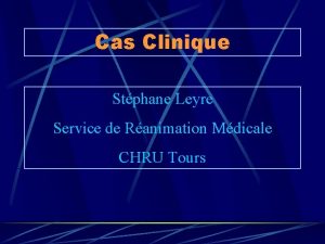 Cas Clinique Stphane Leyre Service de Ranimation Mdicale