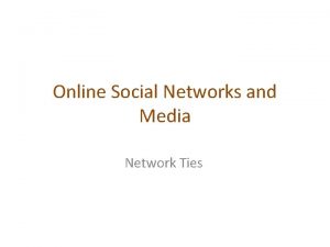 Online Social Networks and Media Network Ties STRONG